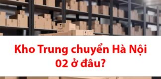 Kho trung chuyển Hà Nội 02 ở đâu? Bao lâu nhận hàng? Kho Trung Chuyển Hà Nội 02 ở đâu