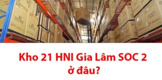 Kho 21 HNI Gia Lâm 2 SOC ở đâu? Bao lâu nhận được hàng? Kho 21 HNI Gia Lâm 2 Soc ở đâu?