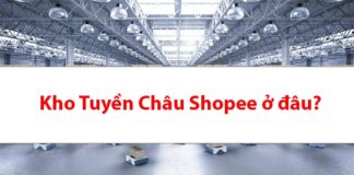 Kho Tuyền Châu Shopee ở đâu? Hàng về Việt Nam bao lâu?