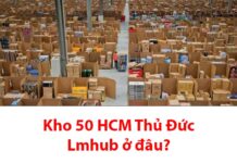 Kho 50 HCM Thủ Đức Lmhub ở đâu? Bao lâu nhận được hàng? Kho 50 HCM Thủ Đức Lmhub ở đâu?