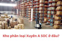 Kho phân loại Xuyên A SOC ở đâu? Bao lâu nhận được hàng? Kho phân loại xuyên A Soc ở đâu